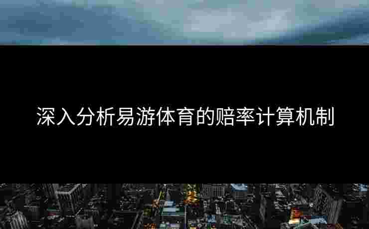 深入分析易游体育的赔率计算机制
