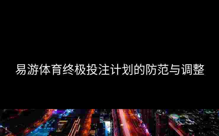 易游体育终极投注计划的防范与调整
