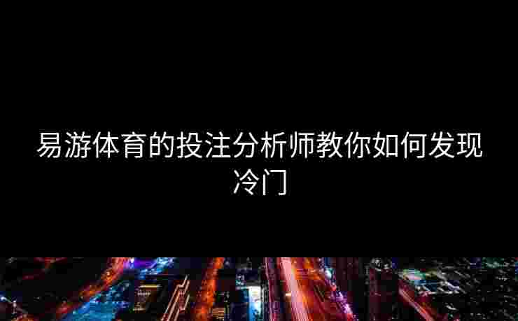 易游体育的投注分析师教你如何发现冷门