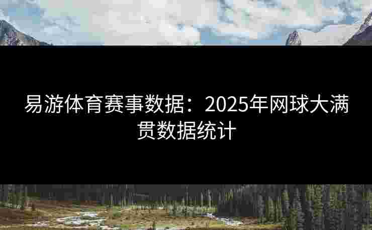 易游体育赛事数据：2025年网球大满贯数据统计