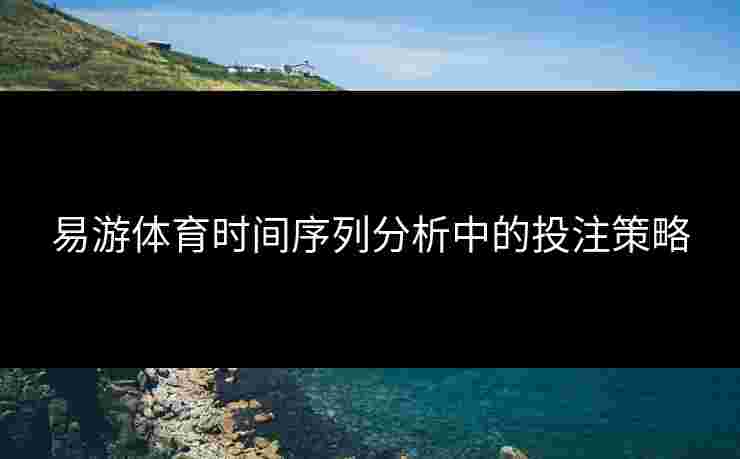 易游体育时间序列分析中的投注策略
