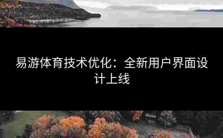 易游体育技术优化：全新用户界面设计上线