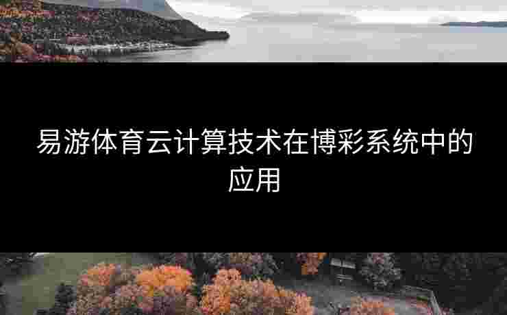 易游体育云计算技术在博彩系统中的应用